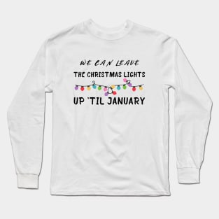 We Can Leave The Christmas Lights Up Til January Long Sleeve T-Shirt